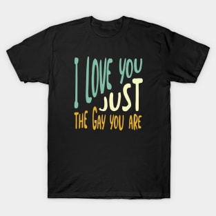 I Love You Just the Gay You Are T-Shirt